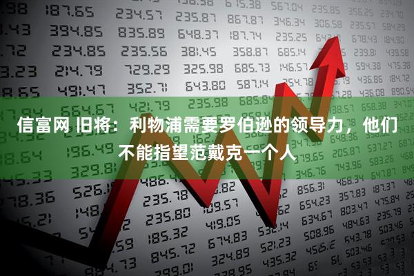 信富网 旧将：利物浦需要罗伯逊的领导力，他们不能指望范戴克一个人